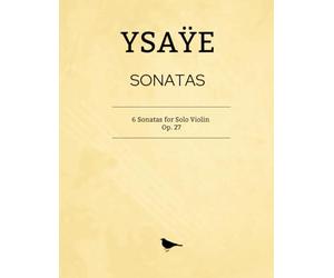 Ysaÿe Sonatas - Complete Works: 6 Sonatas for Solo Violin, Op. 27