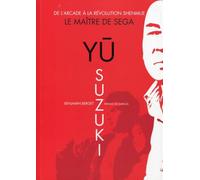 Yu Suzuki - Le Maître de Sega: De l'arcade à la révolution Shenmue.