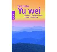 Yu Wei: Die Kunst, Sich Das Leben Schwer Zu Machen