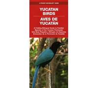 Yucatan Birds/ Aves De Yucatan: A Folding Bilingual Guide to Familiar Species of the Yucatan Peninsula / Una Guia Plegable y Bilingue de Especies Conocidas de la Peninsula de Yucatan