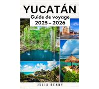 YUCATAN Guide de voyage 2025-2026: Découvrez les merveilles mayas, les plages cachées et les joyaux culturels de la péninsule du Yucatan au Mexique
