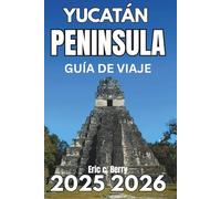 YUCATÁN PENINSULA GUÍA DE VIAJE 2025: Descubra la naturaleza, la cultura y la exploración consciente