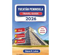Yucatán Peninsula Travel Guide 2026 (Full Color): Explore Cancun, Tulum, Mayan Ruins, Colonial Merida, and Unforgettable Cenotes across Mexico with Practical Tips, Itineraries, and Journal Pages