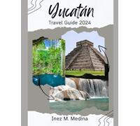 Yucatán Travel Guide 2024: Unveiling the Wonders of Yucatán: Your Comprehensive Travel Companion.