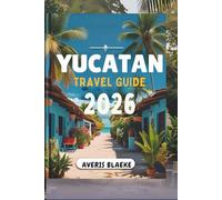 YUCATAN TRAVEL GUIDE 2026: "Explore Ancient Ruins and Vibrant Culture