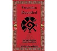 Yucatn DecodedDas verschollene Amulett der Maya - Jessica Dilara Rttger - Books on Demand GmbH - Livre en Anglais Jessica Dilara RttgerJessica Dilara Rttger (Auteur)
