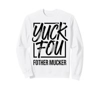 Yuck Fou Funny Rude Sarcastic Adult Humour Citation Sweatshirt