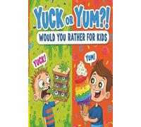 YUCK OR YUM WOULD YOU RATHER FOR KIDS: 320 Hilarious, Challenging and Silly Questions for Ages 7 to 12 - Full of Laughs! Handy 6x9 Size for Travel, Parties & Family Fun