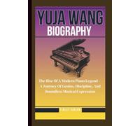 YUJA WANG BIOGRAPHY: The Rise Of A Modern Piano Legend - A Journey Of Genius, Discipline, And Boundless Musical Expression