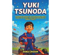 Yuki Tsunoda: An Inspiring Biography for Young Readers About a Rising Star of Racing, From Childhood Dreams to Formula 1 Reality