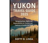 Yukon Travel Guide 2025: Navigating Rules, Rights, and Responsibilities for Travelers and Explorers in Canada’s Far North