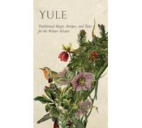Yule: Traditional Magic, Recipes, and Tales for the Winter Solstice