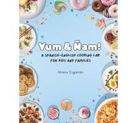 Yum & Ñam!: Learn with a Fun English-Spanish Cookbook lab for Kids and Families · Aprende con un divertido recetario bilingüe inglés-español para niños y familias