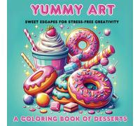 Yummy Art Coloring Book: A Coloring Book of Desserts, Sweet Escapes for Stress-Free Creativity