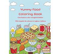 YUMMY FOOD COLORING BOOK: Cute Foods to color in English & Italian - Cibi simpatici da colorare in Inglese e Italiano