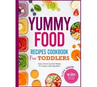 Yummy Food Recipes Cookbook for Toddlers: Easy Home-Cooked Meals for Happy Little Appetites