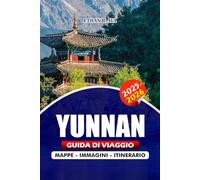 YUNNAN GUIDA DI VIAGGIO 2025 - 2026: Scopri le principali attrazioni, gli eventi stagionali, i segreti del quartiere, i consigli sui trasporti, gli ... avventure nascoste tra Kunming, Dali, Lijiang