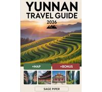 Yunnan Travel Guide 2026: Experience Kunming, Dali, Lijiang, Shangri-La, and Xishuangbanna with Top Attractions, Hidden Villages, Sacred Mountains, ... Couples & Solo Travelers Across China