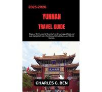 YUNNAN TRAVEL GUIDE: Discover China’s Land of Diversity from Snow-Capped Peaks and Lush Valleys to Ancient Tea Routes, Ethnic Cultures, and Vibrant Markets.