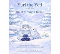Yuri the Yeti and the Quiet Strength Inside: A story about self-acceptance, presence, and the power of quiet strength