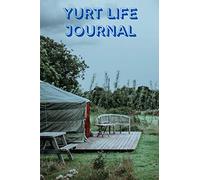 Yurt Life Journal: The place to store your yurt life story and create a family keepsake of your journey