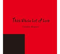 YUSAKU MEGURO - This Whole Lot Of Love