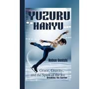 YUZURU HANYU: Grace, Gravity, and the Spirit of the Ice - Breaking the Barrier