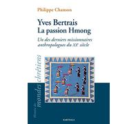 Yves Bertrais, la passion Hmong : Un des derniers missionnaires anthropologues du XXe siècle