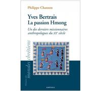 Yves Bertrais, la passion Hmong. Un des derniers missionnaires anthropologues du XXe siècle - Philippe Chanson - Karthala - broché - Essai