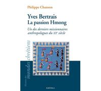 Yves Bertrais, la passion Hmong : Un des derniers missionnaires anthropologues du XXe siècle