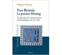 Yves Bertrais, la passion Hmong. Un des derniers missionnaires anthropologues du XXe siècle Philippe Chanson (Auteur)