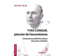 Yves Congar, pionnier de l'oecuménisme - Comment accueillir les valeurs des autres chétiens