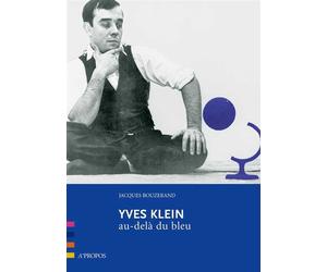 Yves Klein, Au-Dela Du Bleu - Jacques Bouzerand - A Propos Eds - broché - Guide
