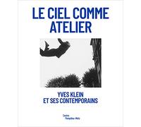 yves klein et ses contemporains: LE CIEL COMME ATELIER