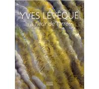 Yves Lévêque : A fleur de terre: 1962-2007, quarante ans de peinture