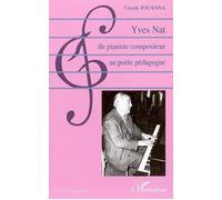 Yves Nat, du pianiste compositeur au poète pédagogue - Claude Jouanna - L'harmattan - broché - Biographie
