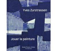 Yves Zurstrassen. Jouer la peinture Jean-Louis Andral (Auteur), Bernard Ceysson (Auteur)
