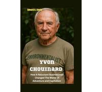 Yvon Chouinard: How A Reluctant Businessman Changed The World Of Adventure and Capitalism