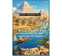 Z.BYPT-REISEFÜHRER: KAIRO, PYRAMIDE & NIL: Der komplette Leitfaden zur Erkundung der Geschichte, Kultur und Küche des alten Ägypten