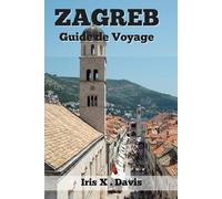 ZA GREB Guide de Voyage 2024: Une ville pour Toutes les Saisons : Trésors Cachés, Cuisine Locale et Aventures Familiales