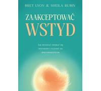 Zaakceptować wstyd: Jak przestać opierać się wstydowi i uczynić go sprzymierzeńcem