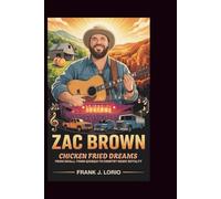 ZAC BROWN BIOGRAPHY: Chicken Fried Dreams: From Small-Town Georgia to Country Music Royalty