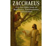 Zacchaeus Bible Study: 43-Part Christian Study on Repentance, Transformation, Salvation, and Spiritual Growth (NIV)