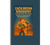 ZACH BRYAN BIOGRAPHY: Singing from the heart ;The Story of a Small-Town Boy Who Found His Big Voice