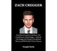 Zach Cregger: From Sketch Comedy to Cult Horror: The Untold Journey of Zach Cregger - Inside the Life, Struggle, and Triumph of the Barbarian Director and Whitest Kids U’ Know Visionary