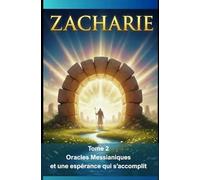 ZACHARIE: Tome 2 - Oracles Messianiques et une espérance qui s'accomplit (édition révisée)