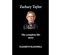 Zachary Taylor: The complete life story