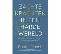 Zachte krachten in een harde wereld: Over intuïtie, de subtiele superpower in succesvol leiderschap