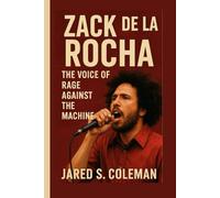 ZACK DE LA ROCHA: The Voice of Rage Against the Machine