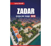 ZADAR GUÍA DE VIAJE 2026: Explora la costa adriática de Croacia con recorridos a pie, mapas, las principales atracciones, comida local y consejos prácticos